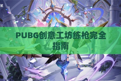 PUBG创意工坊练枪完全指南