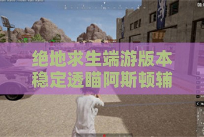 绝地求生端游版本稳定透瞄阿斯顿辅助