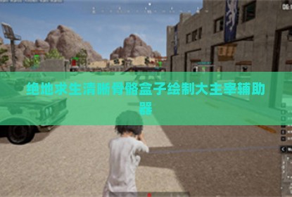 绝地求生清晰骨骼盒子绘制大主宰辅助器