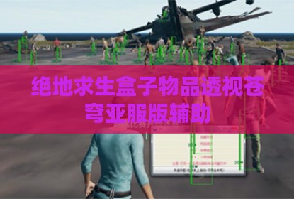 绝地求生盒子物品透视苍穹亚服版辅助